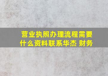 营业执照办理流程需要什么资料联系华杰 财务